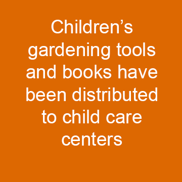 Children's gardening tools and books have been distributed to child care centers